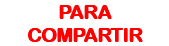 PARA COMPARTIR